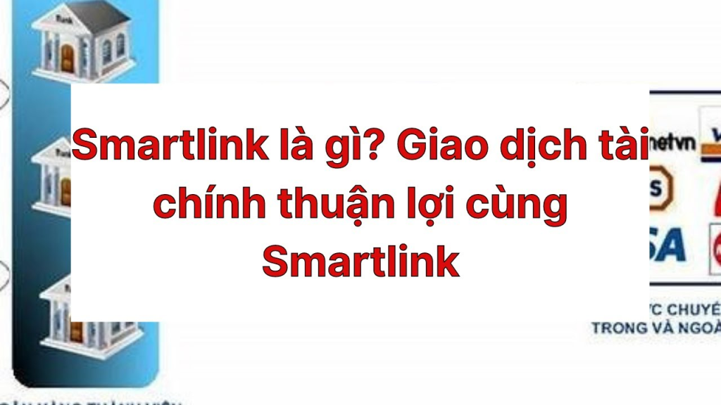 Smartlink là gì? Hệ thống Smartlink gồm ngân hàng nào?