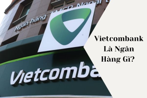 Read more about the article Vietcombank là ngân hàng gì? Có tốt như bạn nghĩ?