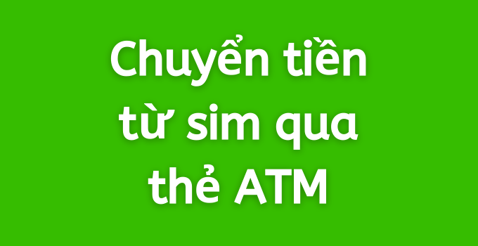 Cách rút tiền từ Sim điện thoại về thẻ ATM 2023