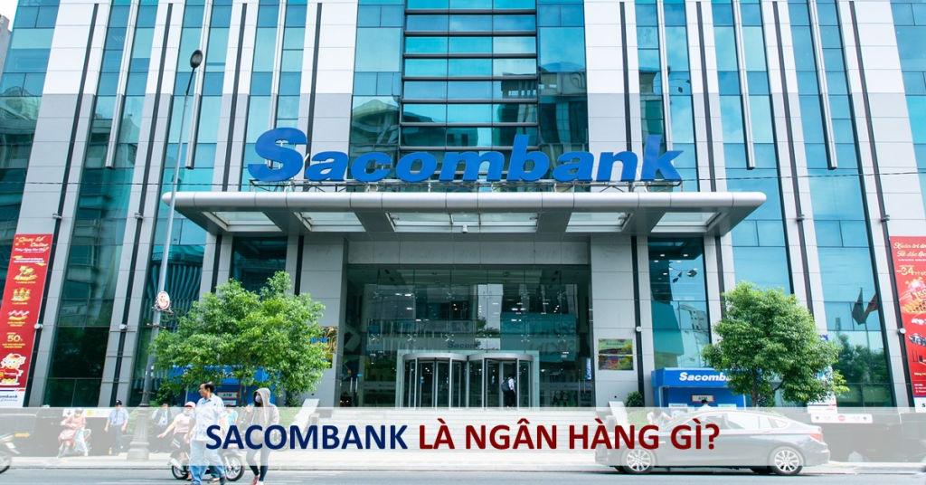 Sacombank là ngân hàng gì? Có tốt như bạn nghĩ?