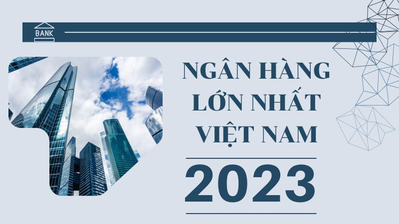 Top 10 Ngân Hàng Lớn Nhất Việt Nam Cập Nhật Mới 2023